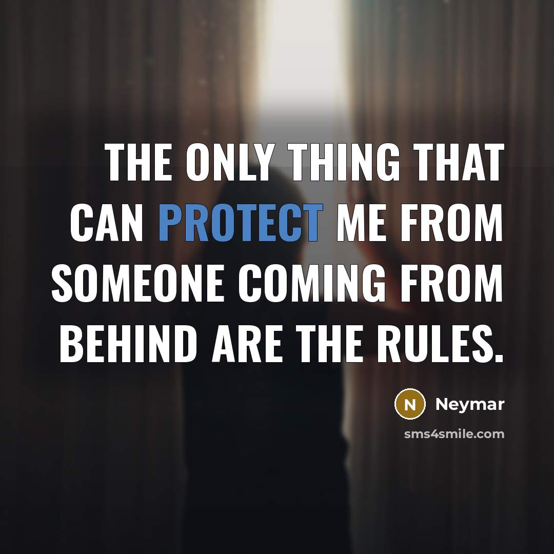 “The only thing that can protect me from someone coming from behind are the rules.” quote by Neymar