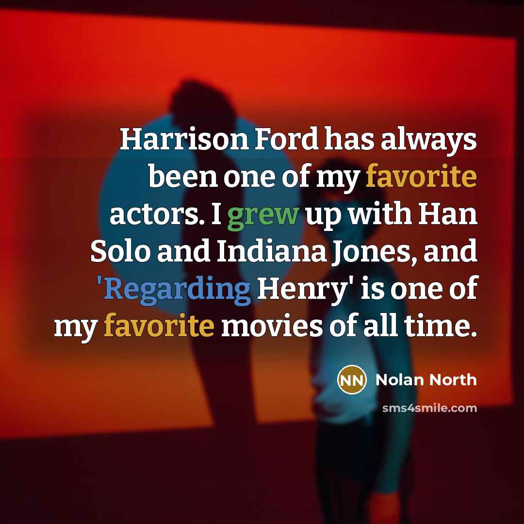 “Harrison Ford has always been one of my favorite actors. I grew up with Han Solo and Indiana Jones, and 'Regarding Henry' is one of my favorite movies of all time.” quote by Nolan North