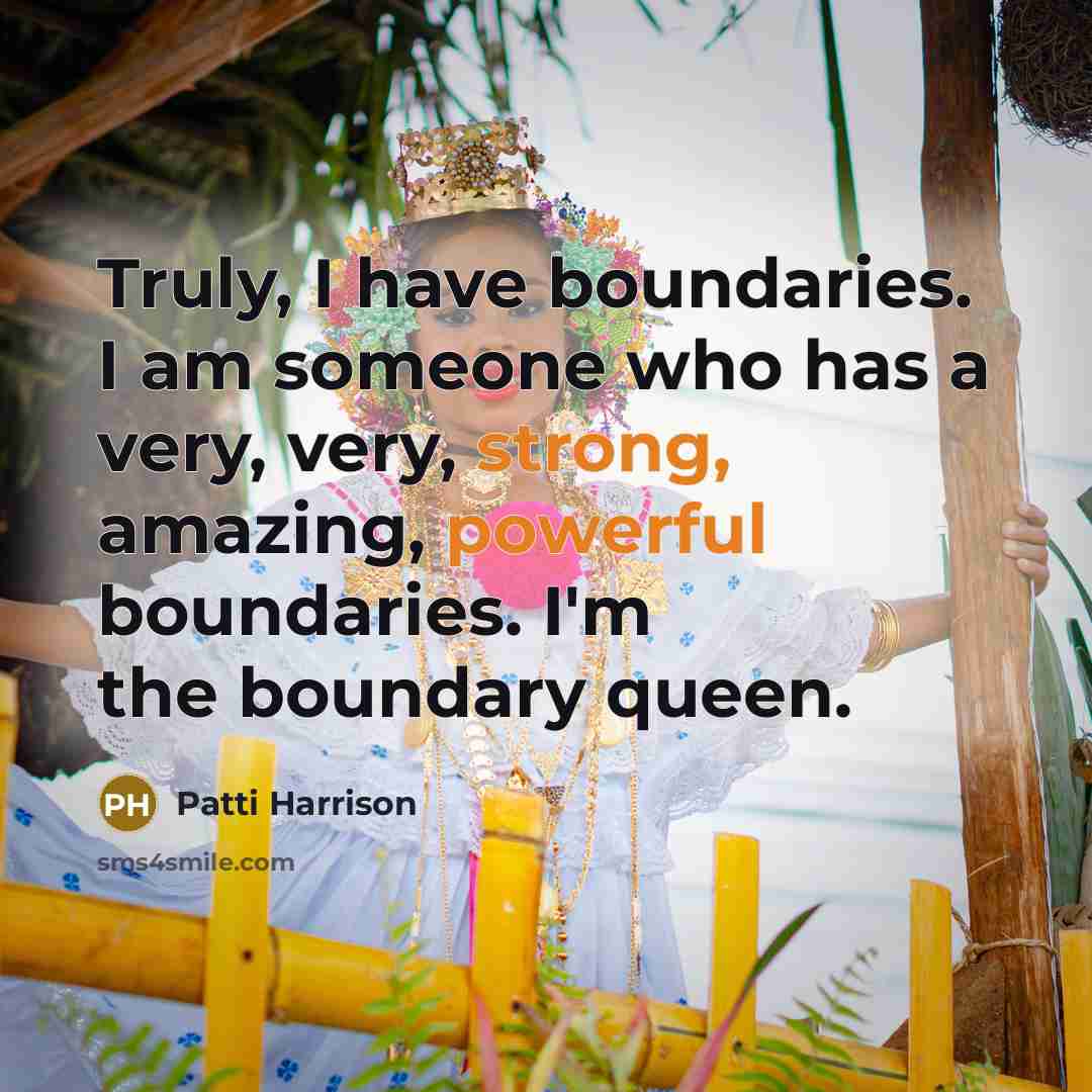 “Truly, I have boundaries. I am someone who has a very, very, strong, amazing, powerful boundaries. I'm the boundary queen.” quote by Patti Harrison