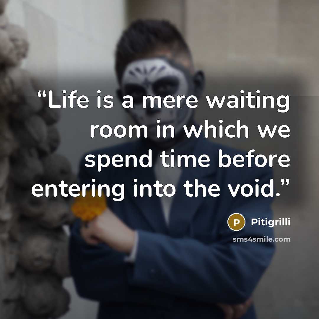 “Life is a mere waiting room in which we spend time before entering into the void.” quote by Pitigrilli