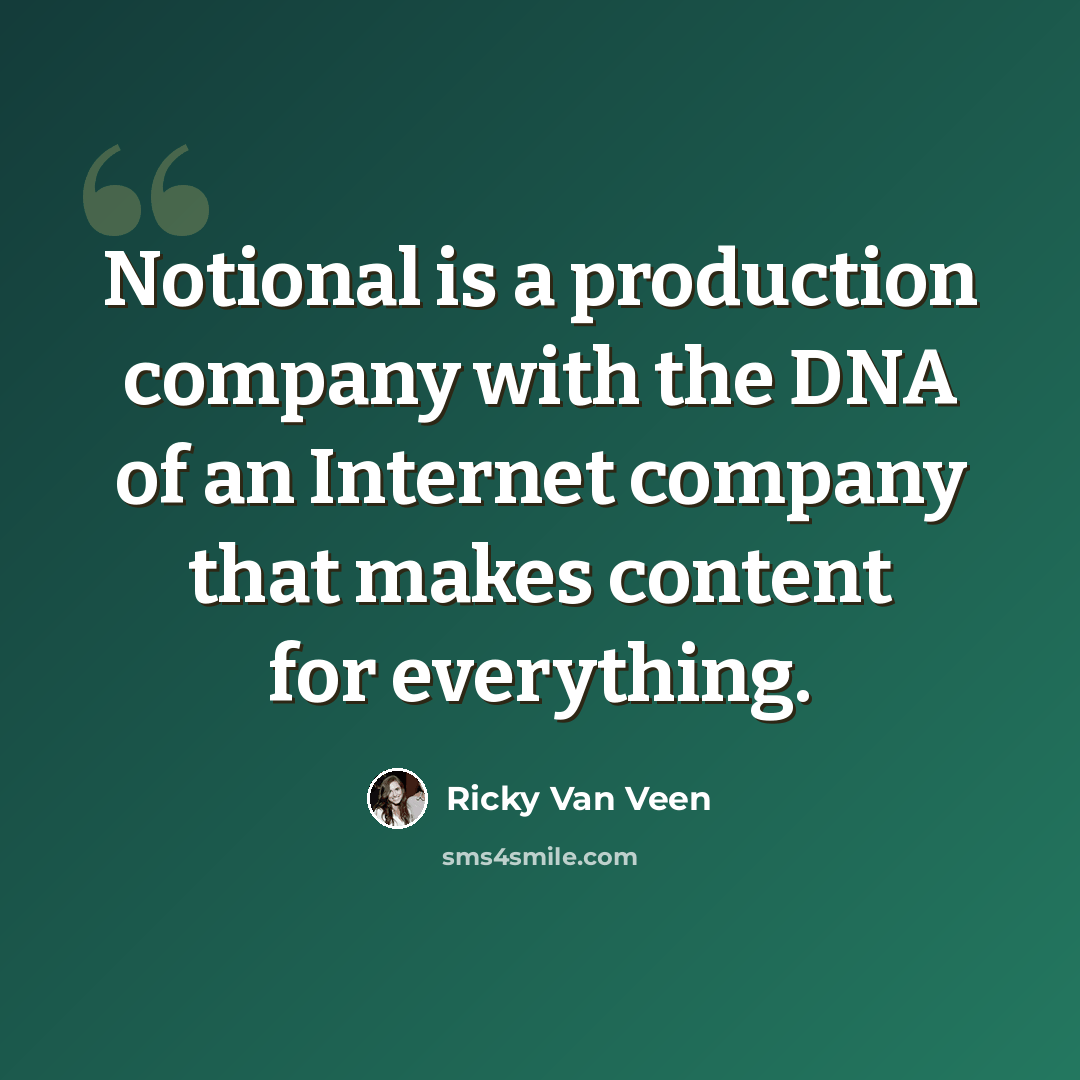 “Notional is a production company with the DNA of an Internet company that makes content for everything.” quote by Ricky Van Veen