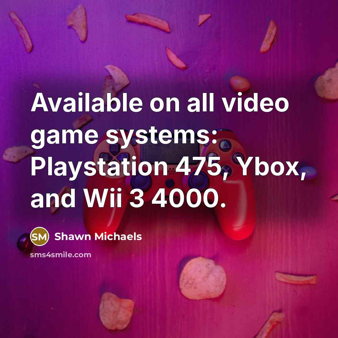 “Available on all video game systems: Playstation 475, Ybox, and Wii 3 4000.” quote by Shawn Michaels