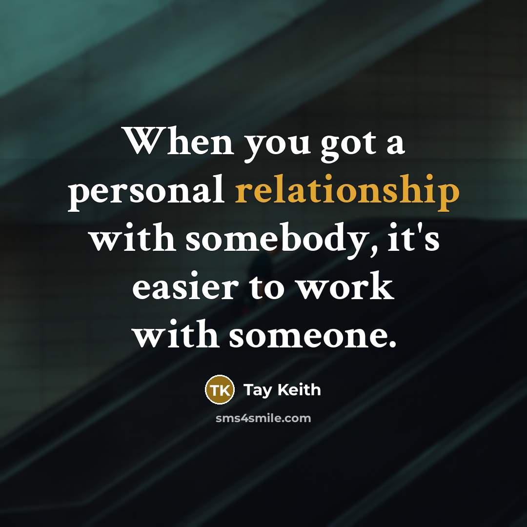 “When you got a personal relationship with somebody, it's easier to work with someone.” quote by Tay Keith