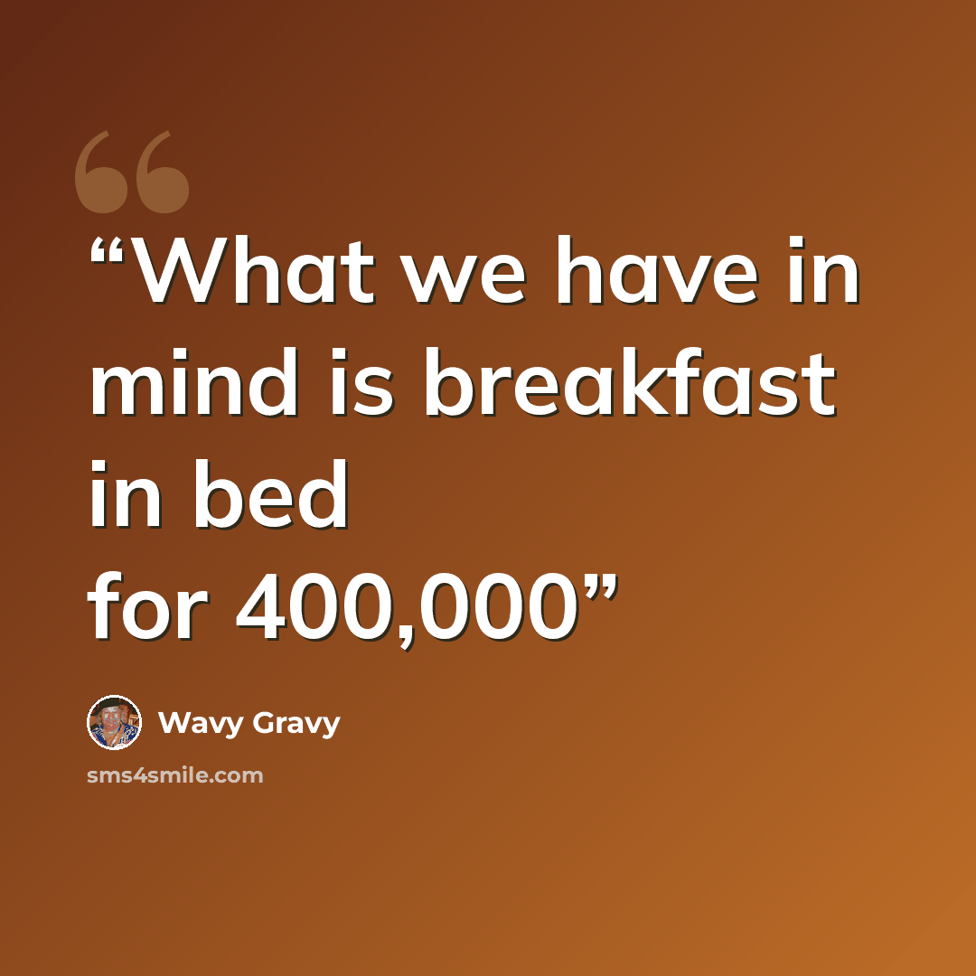 “What we have in mind is breakfast in bed for 400,000” quote by Wavy Gravy