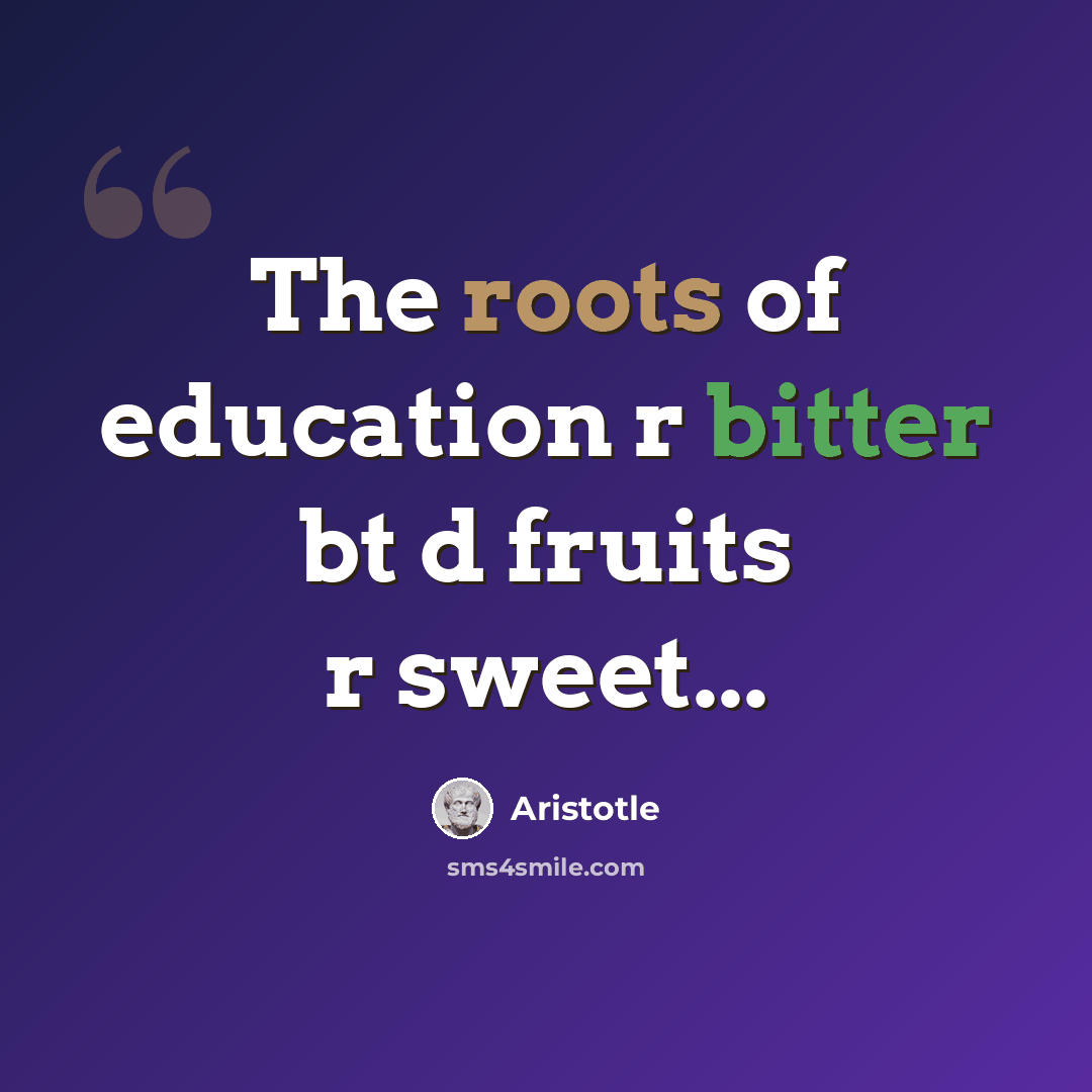“The roots of education r bitter bt d fruits r sweet...” quote by Aristotle