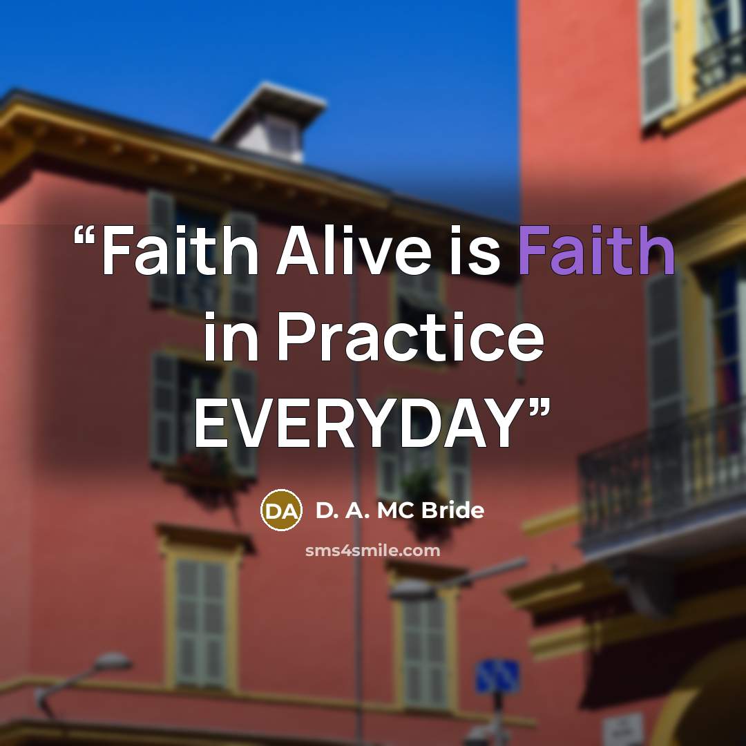 “Faith Alive is Faith in Practice EVERYDAY” quote by D. A. MC Bride