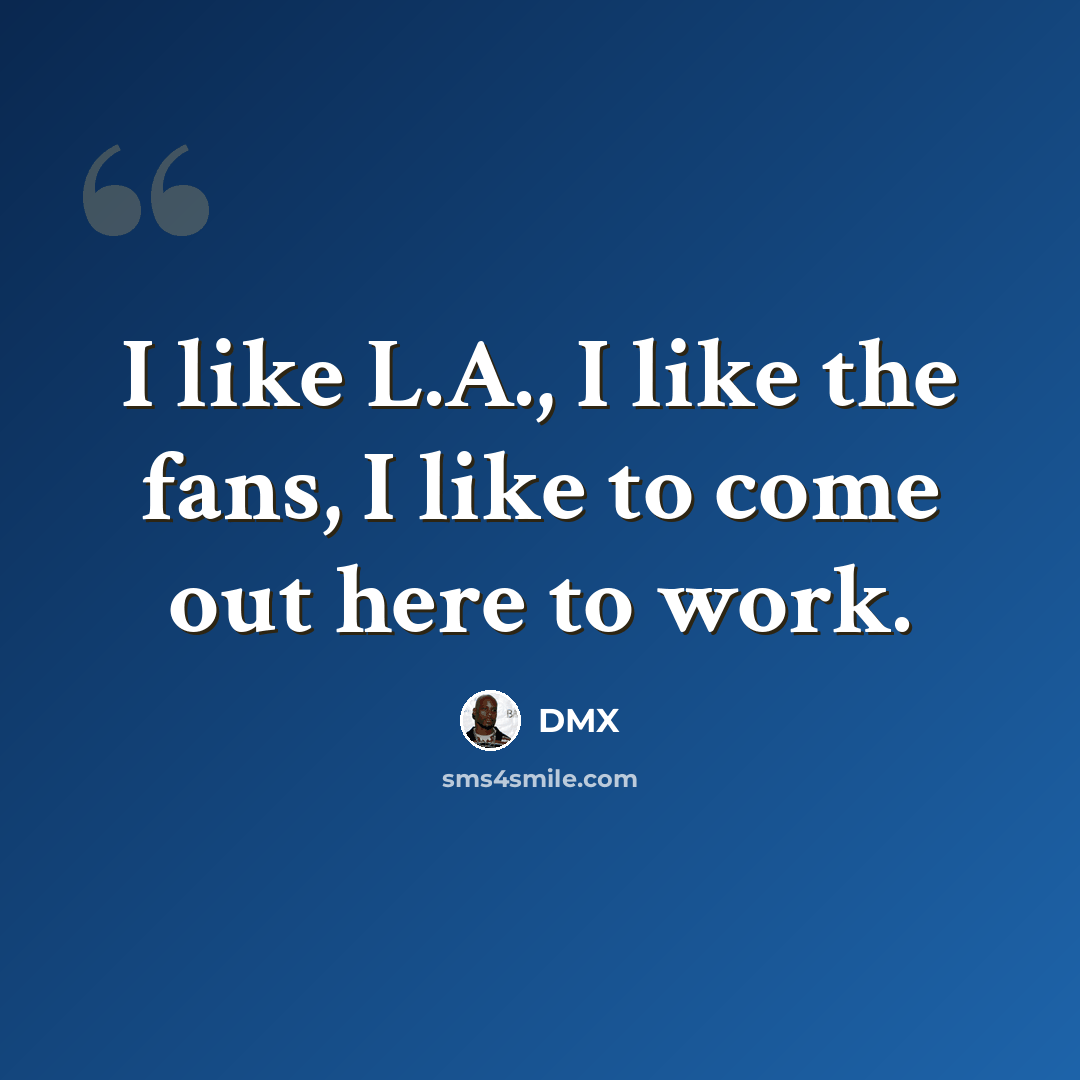 “I like L.A., I like the fans, I like to come out here to work.” quote by DMX