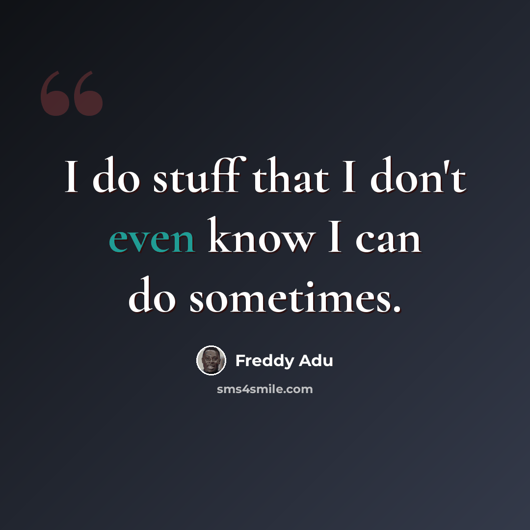 “I do stuff that I don't even know I can do sometimes.” quote by Freddy Adu