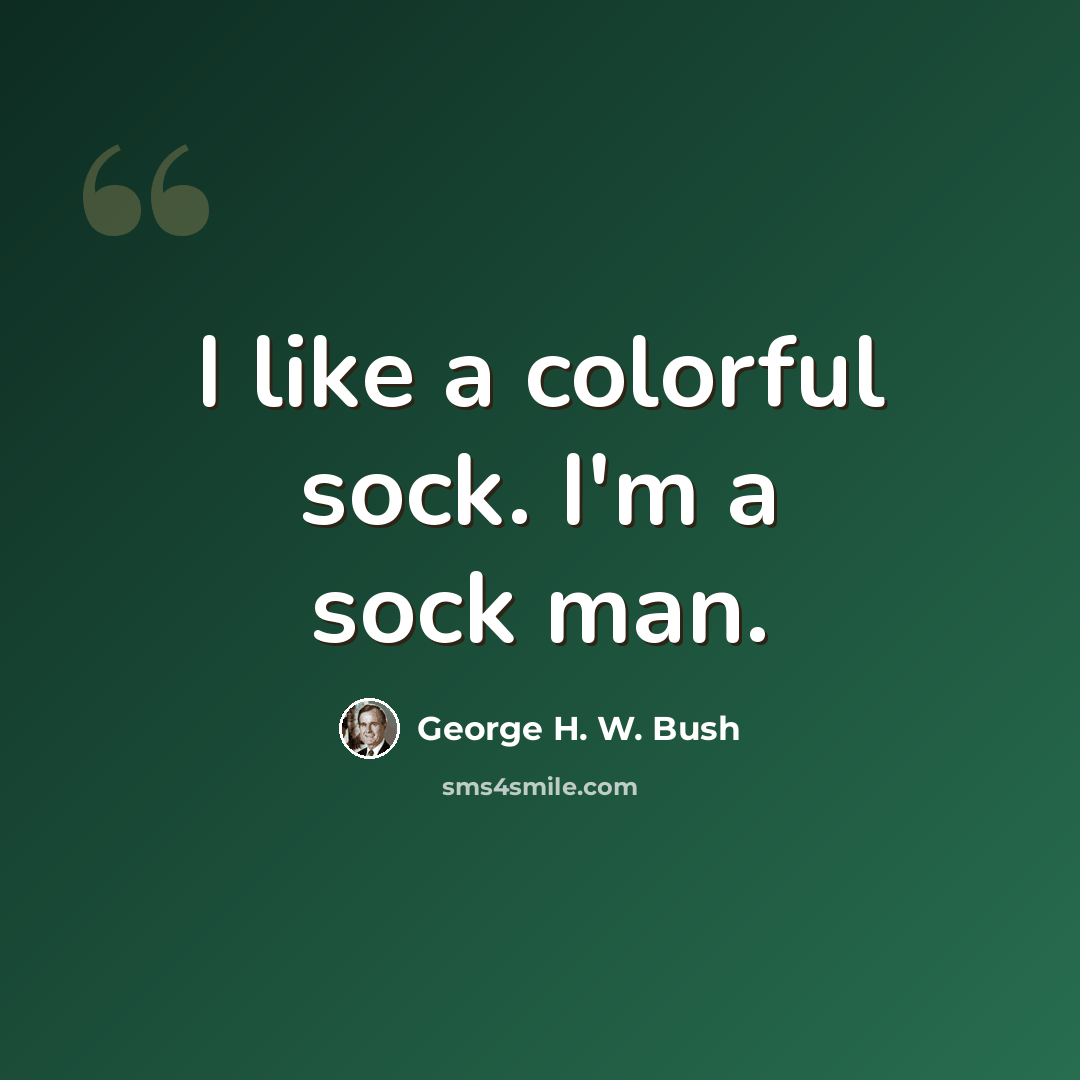 “I like a colorful sock. I'm a sock man.” quote by George H. W. Bush