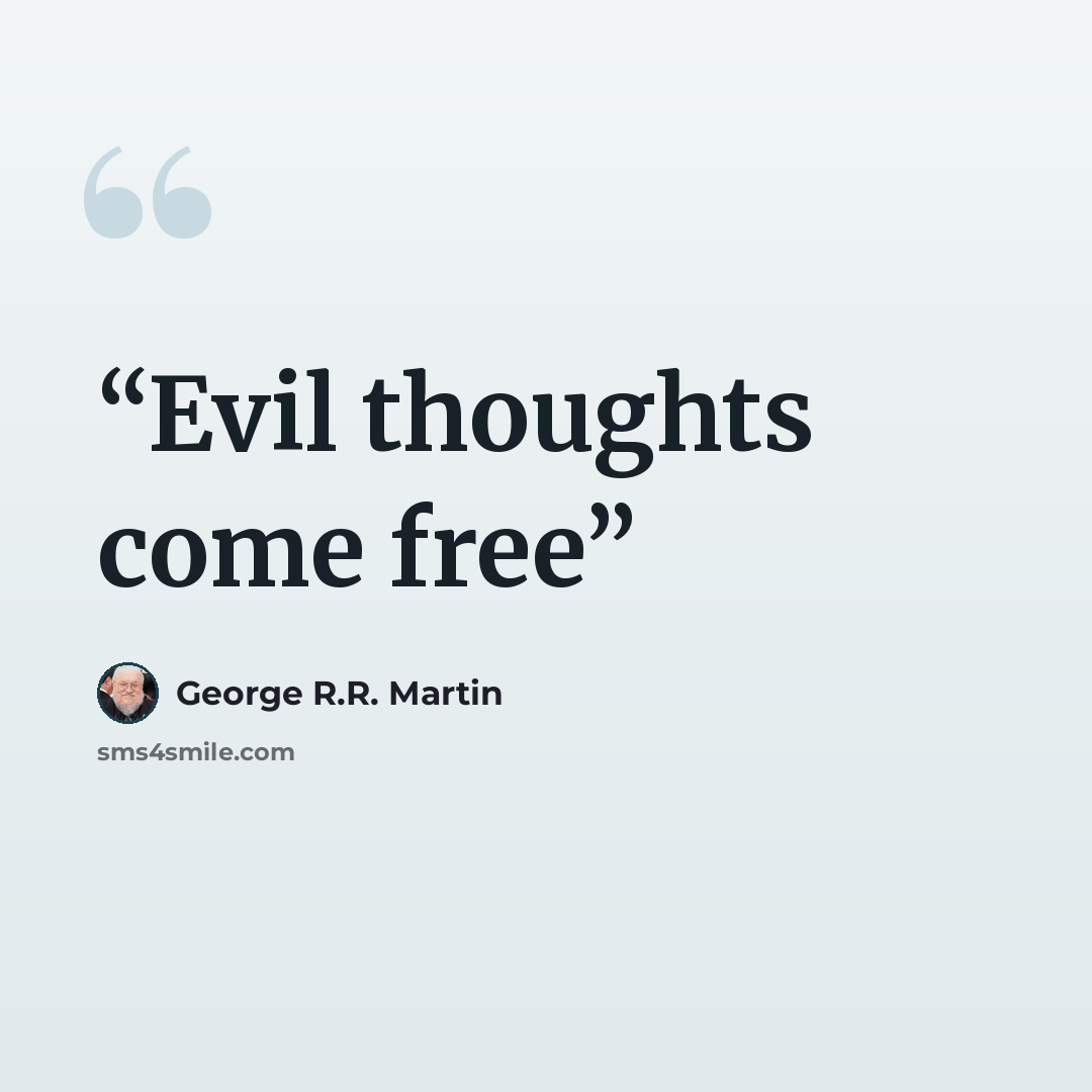 “Evil thoughts come free” quote by George R.R. Martin