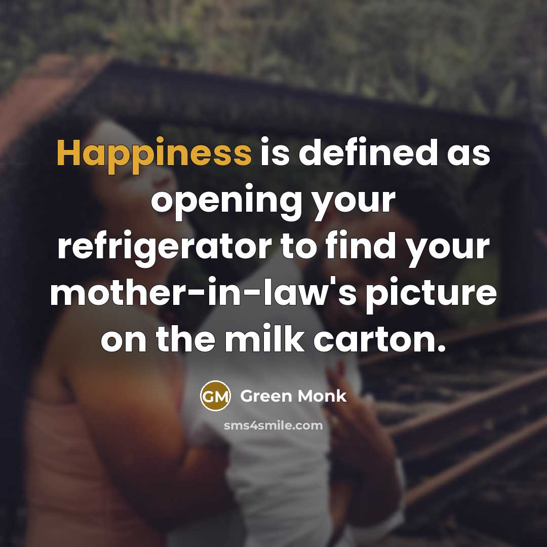 “Happiness is defined as opening your refrigerator to find your mother-in-law's picture on the milk carton.” quote by Green Monk