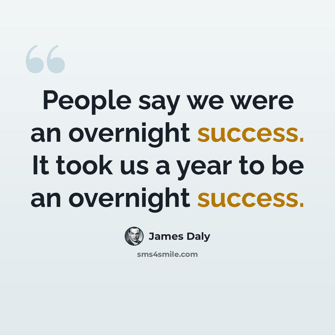 “People say we were an overnight success. It took us a year to be an overnight success.” quote by James Daly