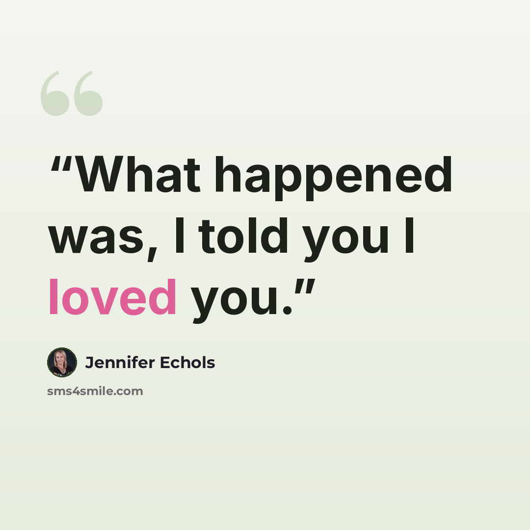 “What happened was, I told you I loved you.” quote by Jennifer Echols