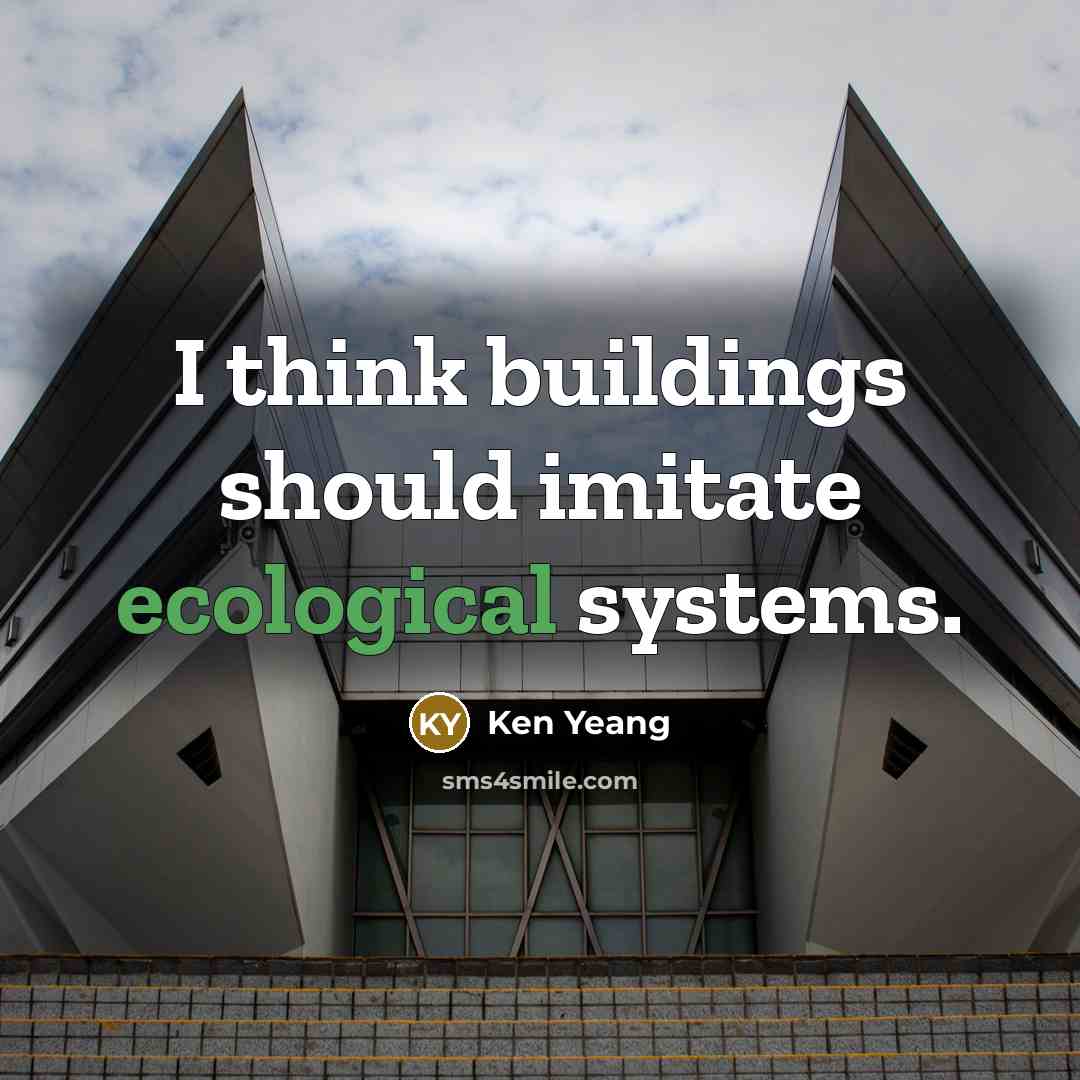 “I think buildings should imitate ecological systems.” quote by Ken Yeang