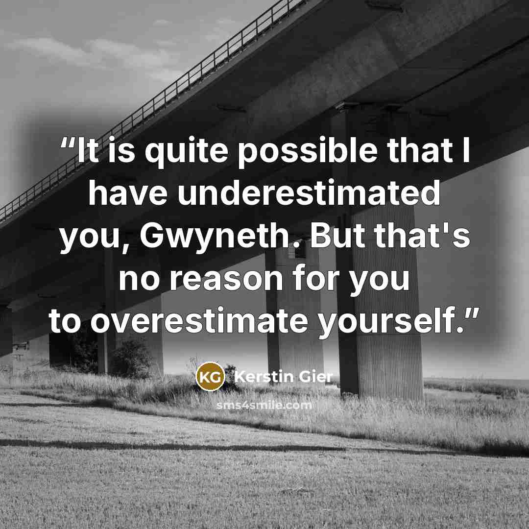 “It is quite possible that I have underestimated you, Gwyneth. But that's no reason for you to overestimate yourself.” quote by Kerstin Gier