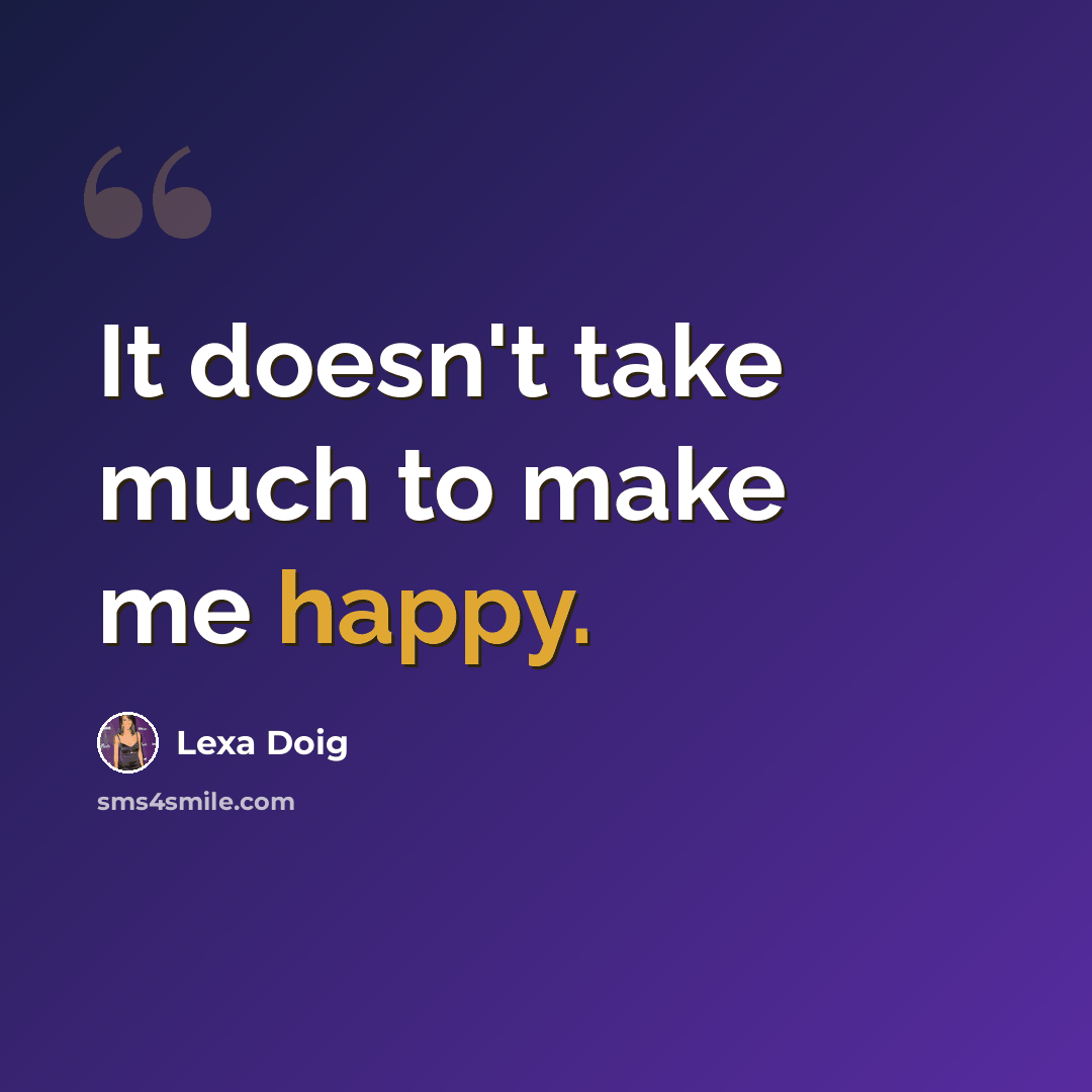 “It doesn't take much to make me happy.” quote by Lexa Doig