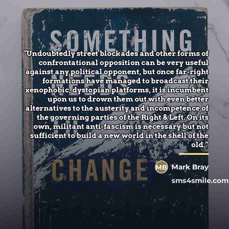 “Undoubtedly street blockades and other forms of confrontational opposition can be very useful against any political opponent, but once far-right formations have managed to broadcast their xenophobic, dystopian platforms, it is incumbent upon us to drown them out with even better alternatives to…” quote by Mark Bray