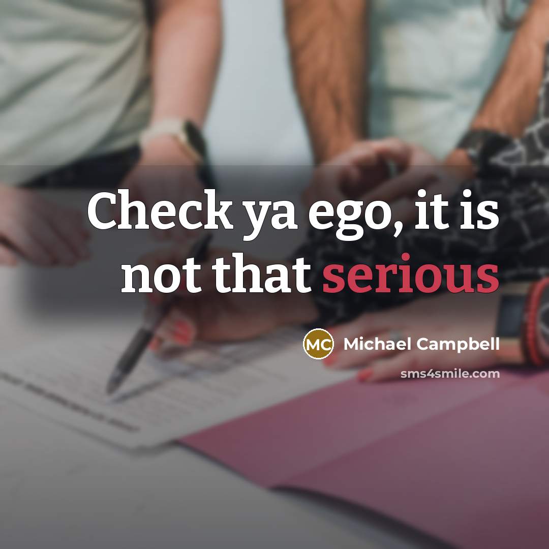 “Check ya ego, it is not that serious” quote by Michael Campbell