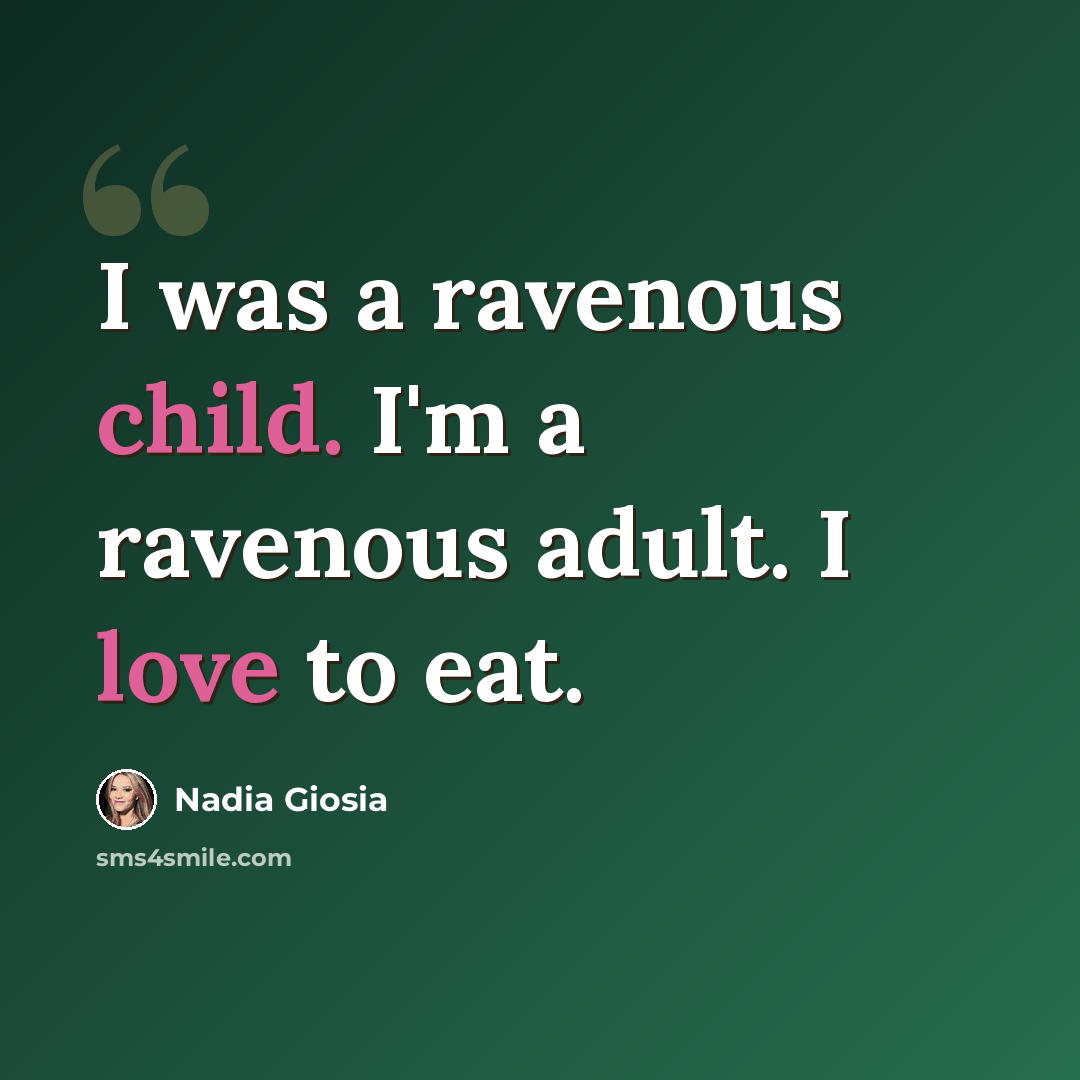 “I was a ravenous child. I'm a ravenous adult. I love to eat.” quote by Nadia Giosia