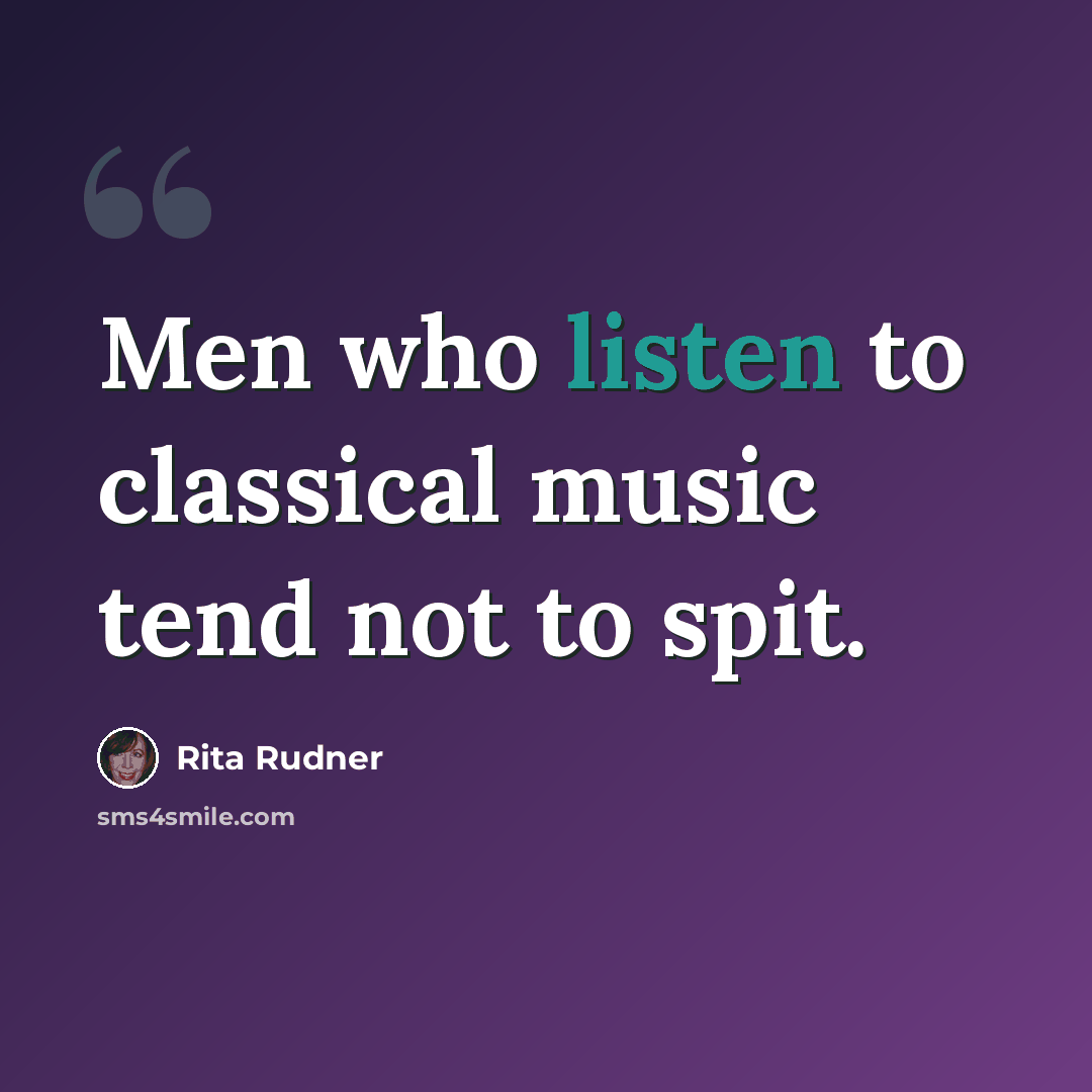 “Men who listen to classical music tend not to spit.” quote by Rita Rudner