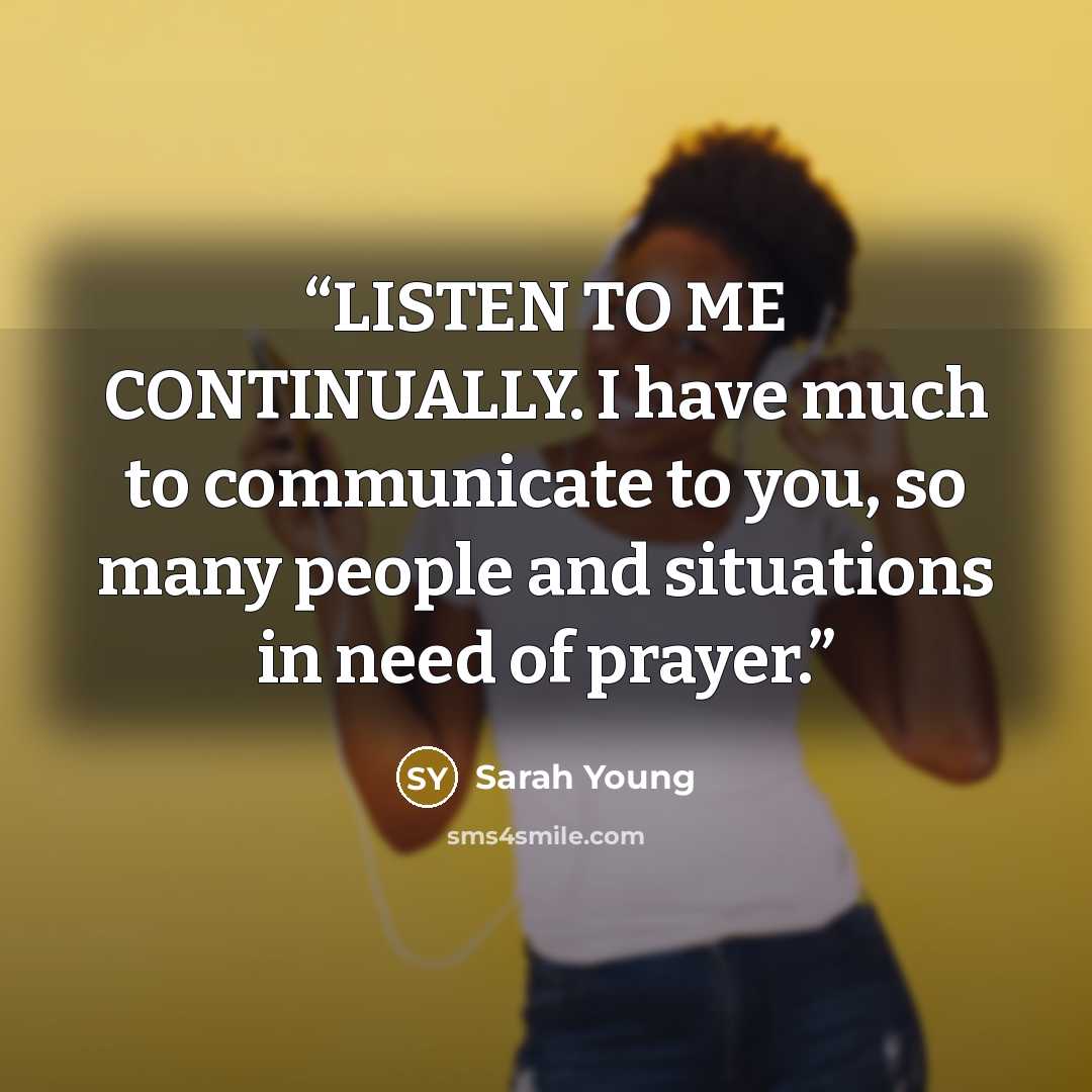 “LISTEN TO ME CONTINUALLY. I have much to communicate to you, so many people and situations in need of prayer.” quote by Sarah Young