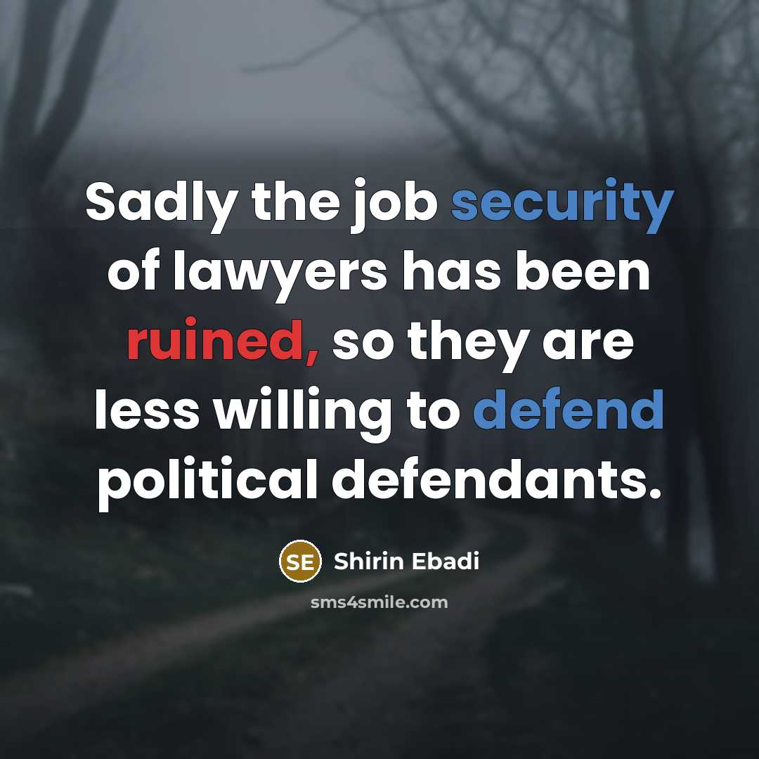 “Sadly the job security of lawyers has been ruined, so they are less willing to defend political defendants.” quote by Shirin Ebadi