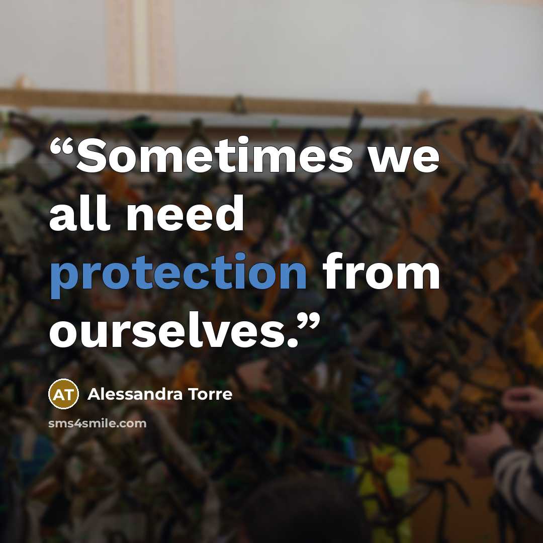 “Sometimes we all need protection from ourselves.” quote by Alessandra Torre