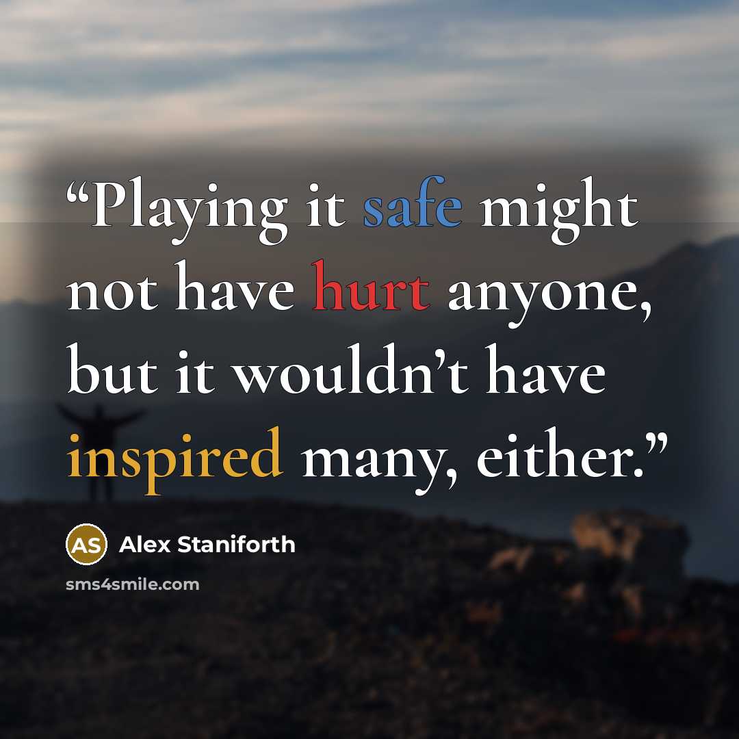 “Playing it safe might not have hurt anyone, but it wouldn’t have inspired many, either.” quote by Alex Staniforth
