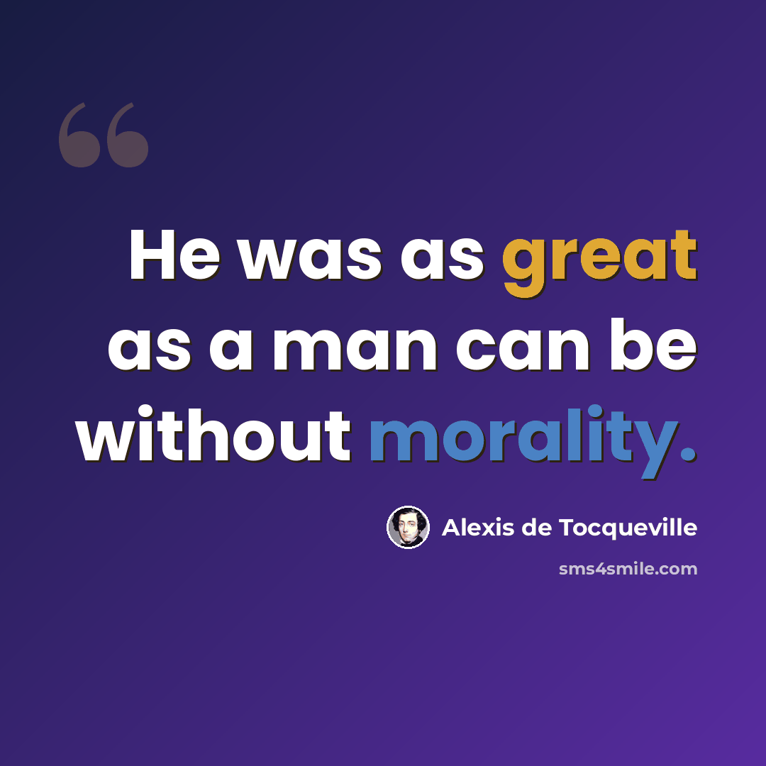 “He was as great as a man can be without morality.” quote by Alexis de Tocqueville
