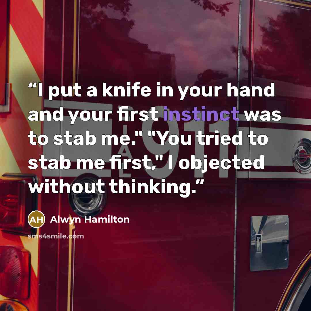 “I put a knife in your hand and your first instinct was to stab me." "You tried to stab me first," I objected without thinking.” quote by Alwyn Hamilton