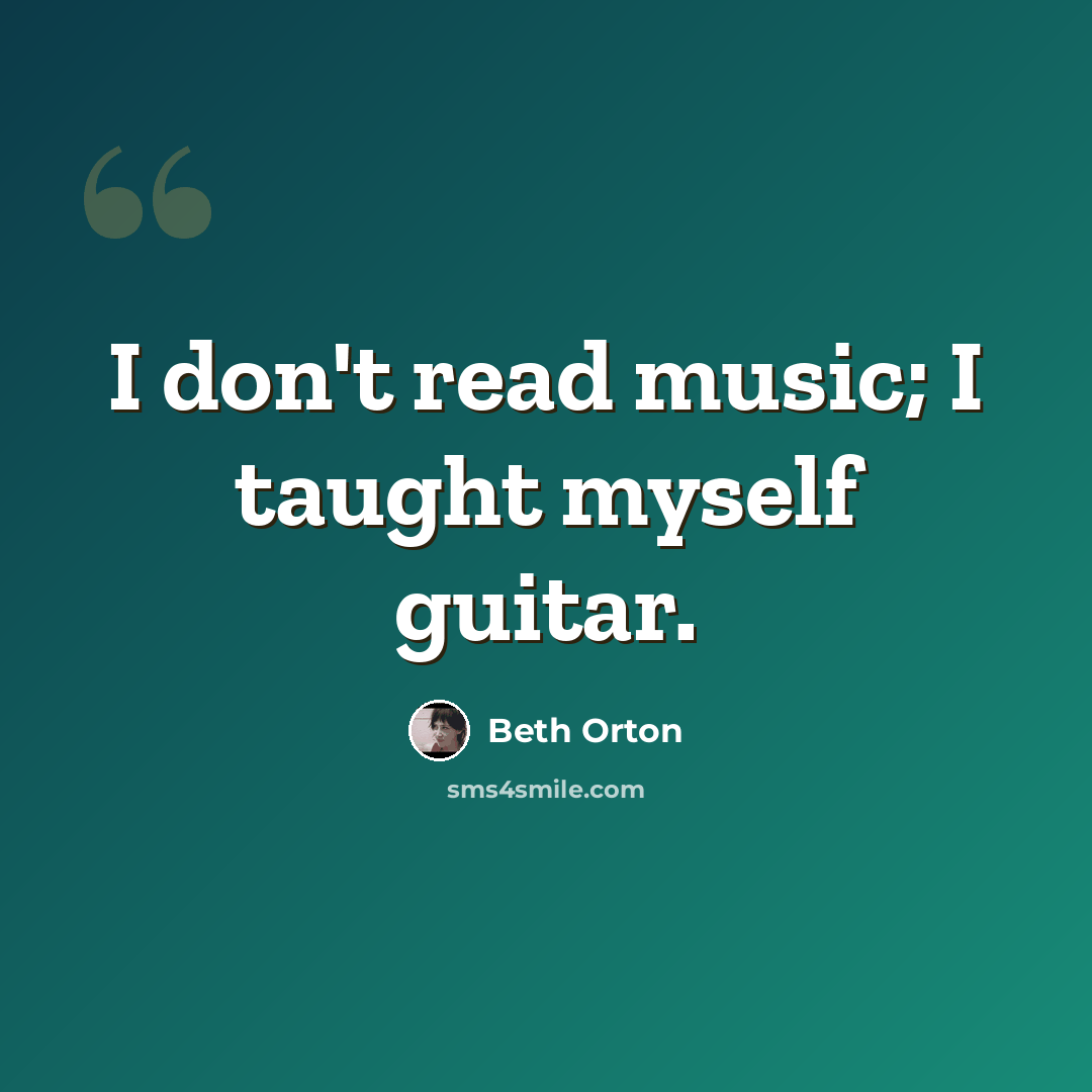 “I don't read music; I taught myself guitar.” quote by Beth Orton