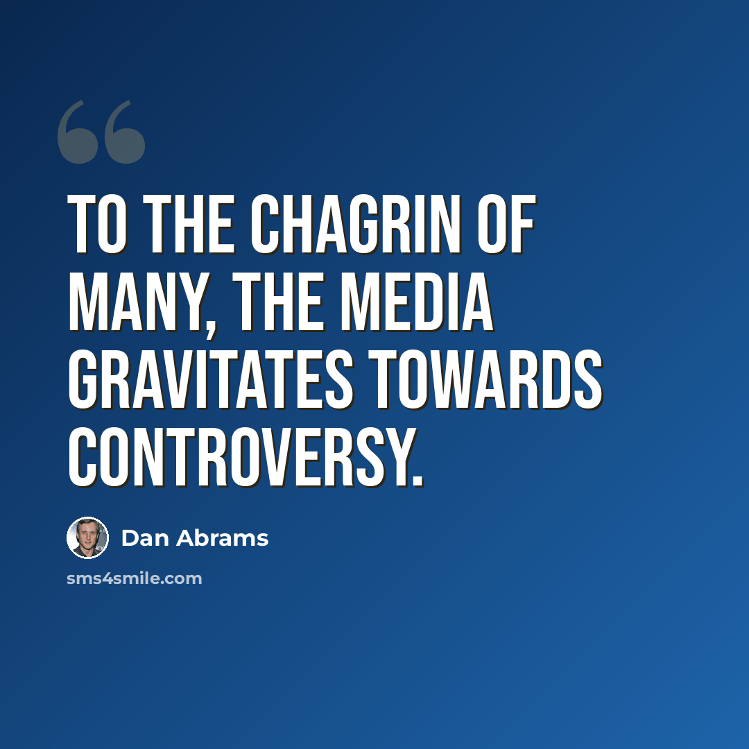 “To the chagrin of many, the media gravitates towards controversy.” quote by Dan Abrams