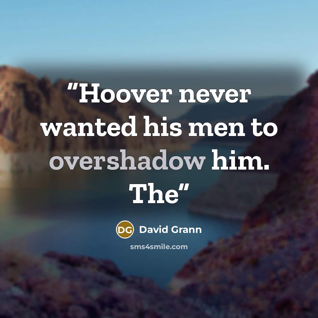 “Hoover never wanted his men to overshadow him. The” quote by David Grann