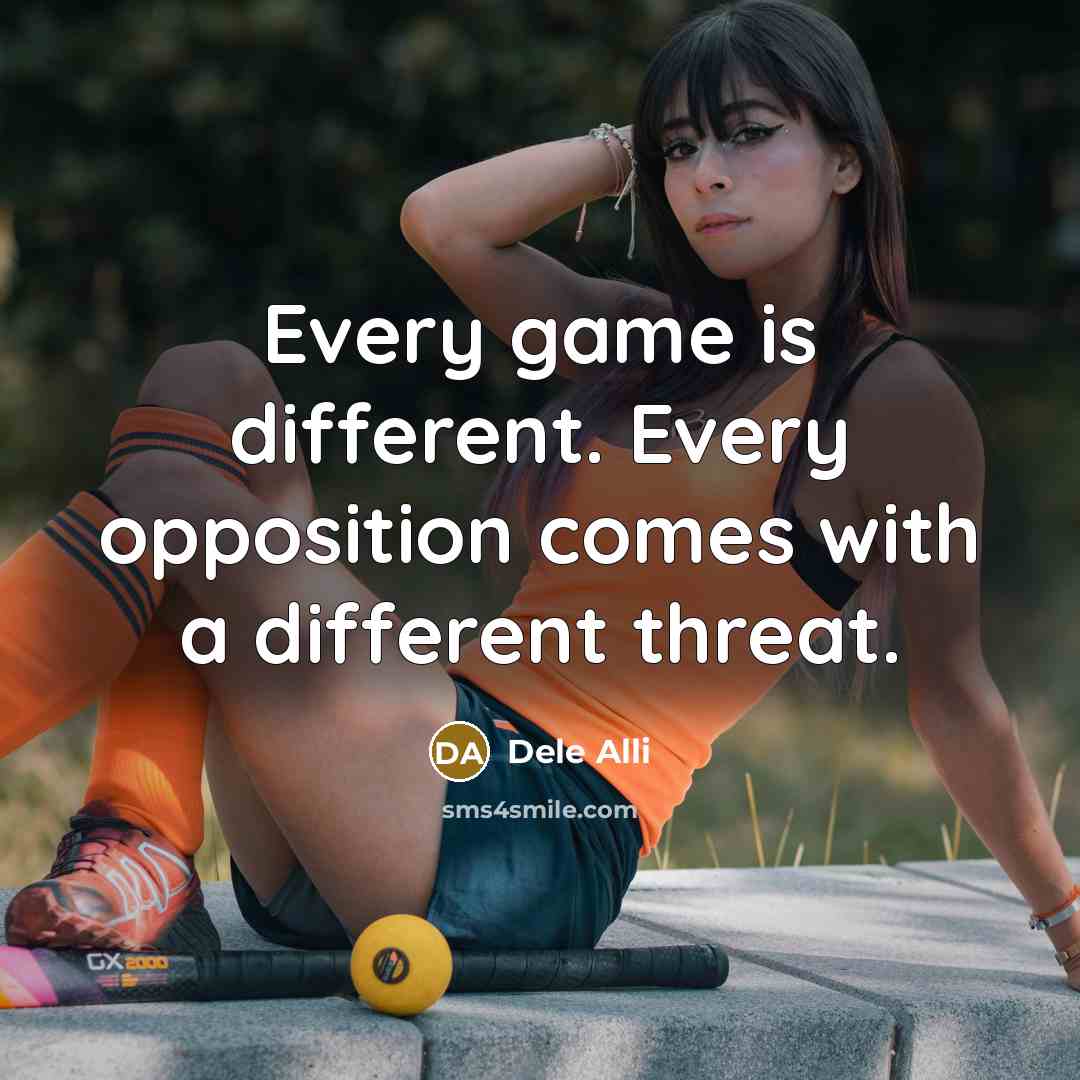 “Every game is different. Every opposition comes with a different threat.” quote by Dele Alli