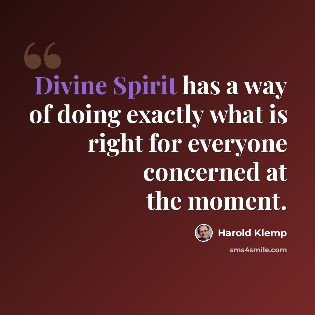 “Divine Spirit has a way of doing exactly what is right for everyone concerned at the moment.” quote by Harold Klemp