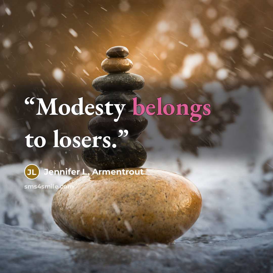 “Modesty belongs to losers.” quote by Jennifer L. Armentrout