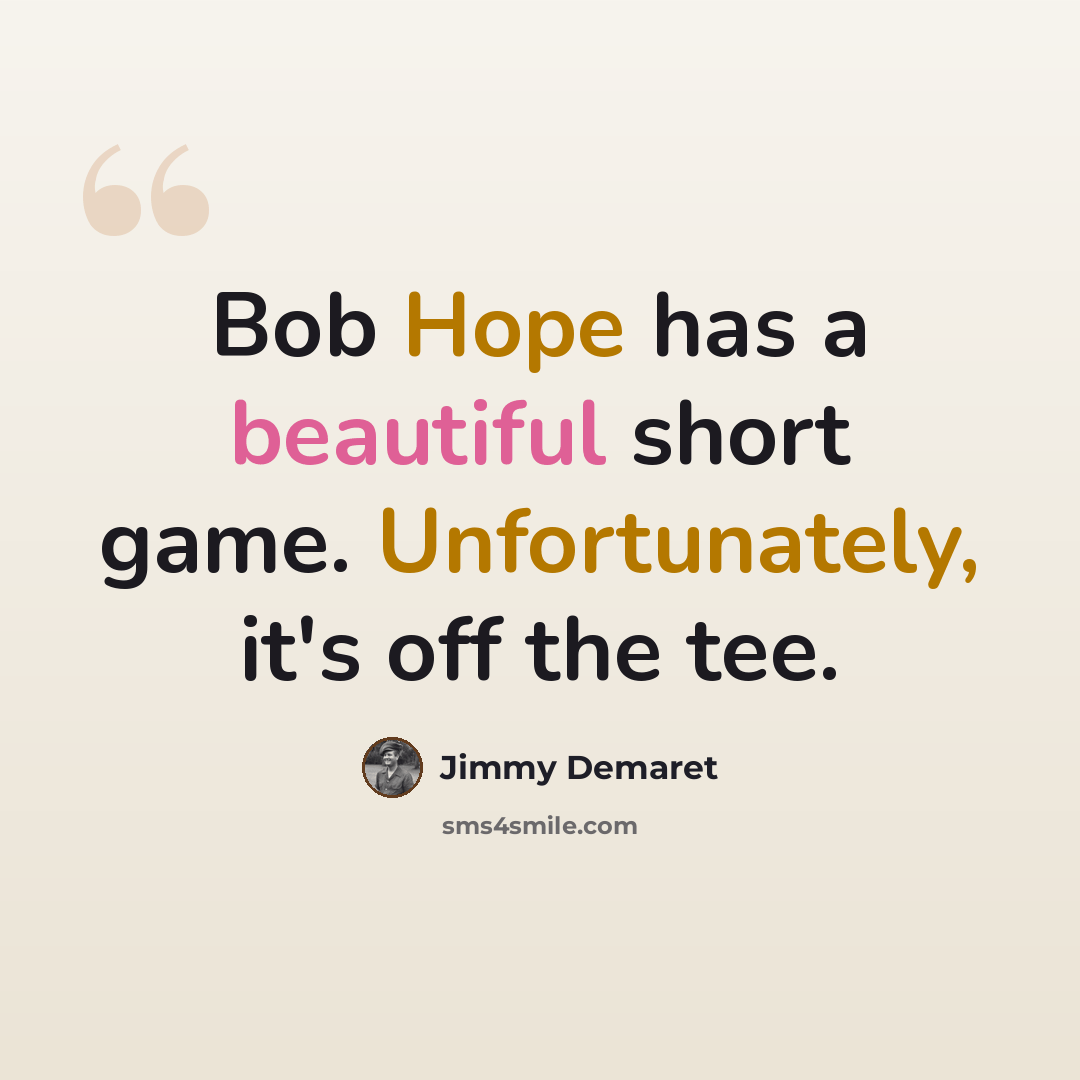 “Bob Hope has a beautiful short game. Unfortunately, it's off the tee.” quote by Jimmy Demaret