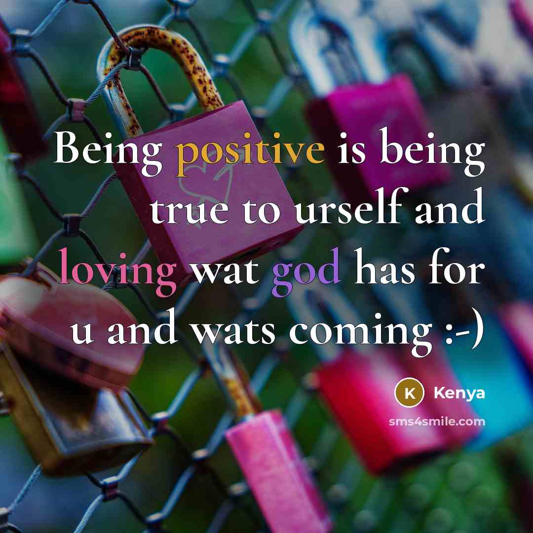 “Being positive is being true to urself and loving wat god has for u and wats coming :-)” quote by Kenya