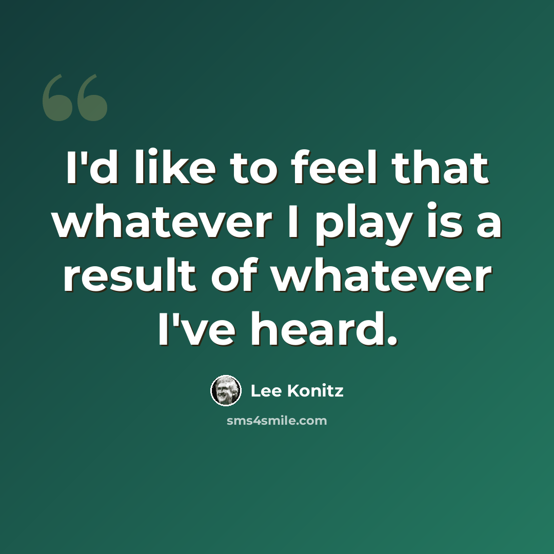 “I'd like to feel that whatever I play is a result of whatever I've heard.” quote by Lee Konitz