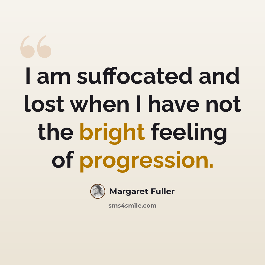“I am suffocated and lost when I have not the bright feeling of progression.” quote by Margaret Fuller