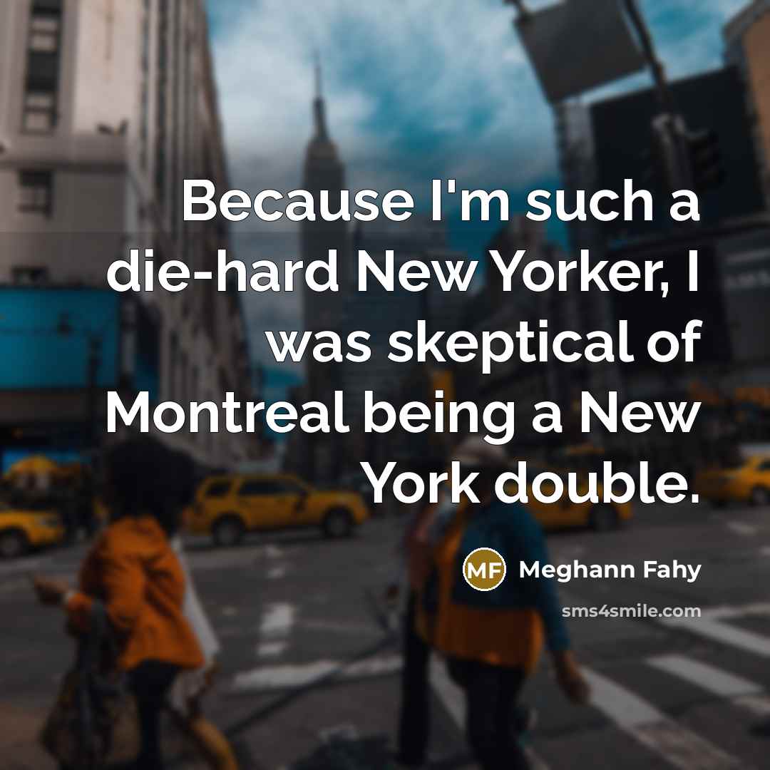 “Because I'm such a die-hard New Yorker, I was skeptical of Montreal being a New York double.” quote by Meghann Fahy
