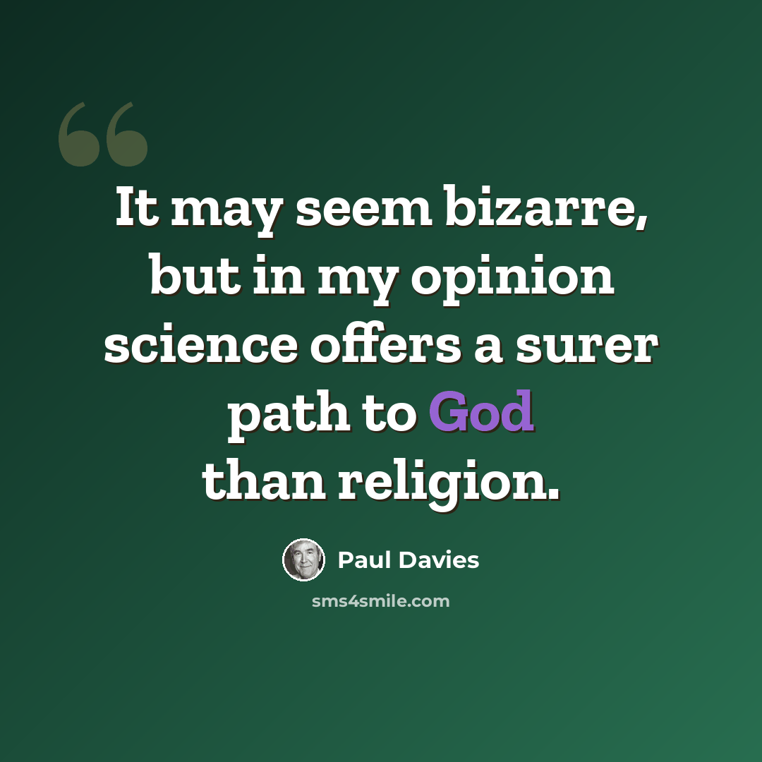 “It may seem bizarre, but in my opinion science offers a surer path to God than religion.” quote by Paul Davies