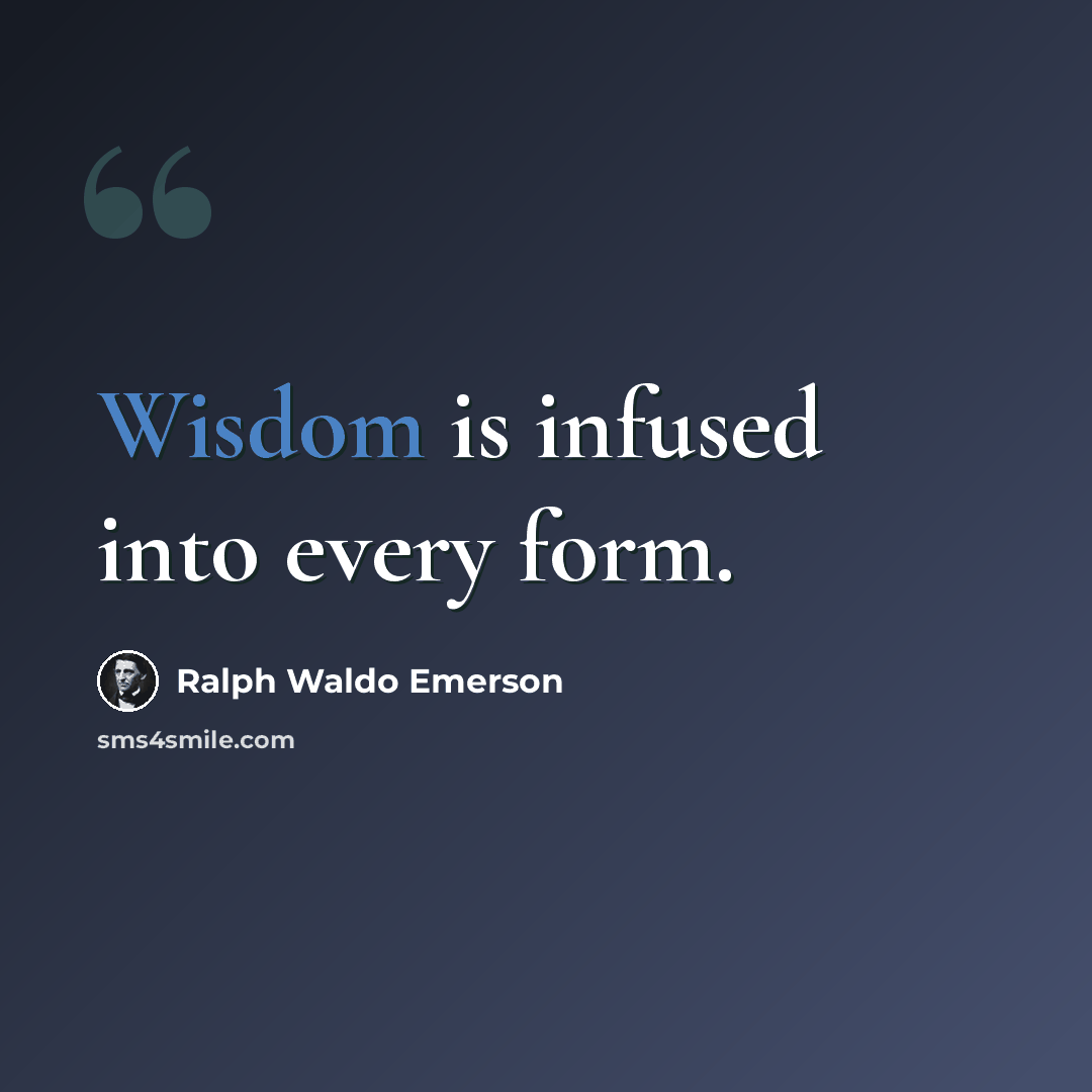 “Wisdom is infused into every form.” quote by Ralph Waldo Emerson