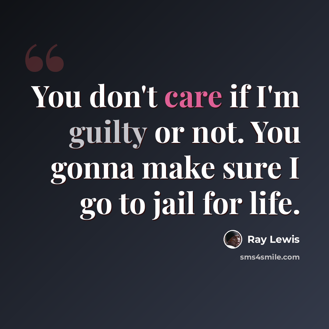 “You don't care if I'm guilty or not. You gonna make sure I go to jail for life.” quote by Ray Lewis