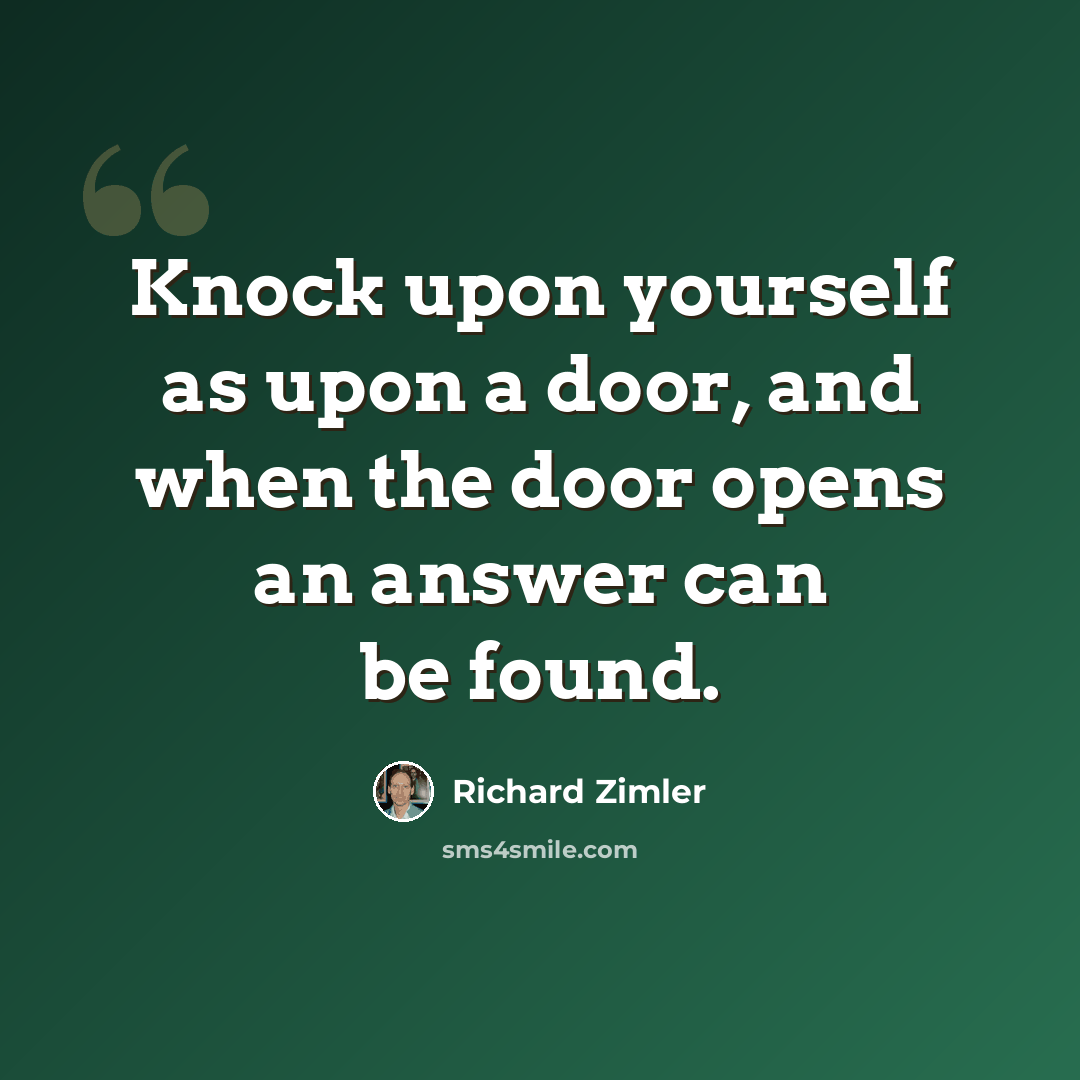 “Knock upon yourself as upon a door, and when the door opens an answer can be found.” quote by Richard Zimler