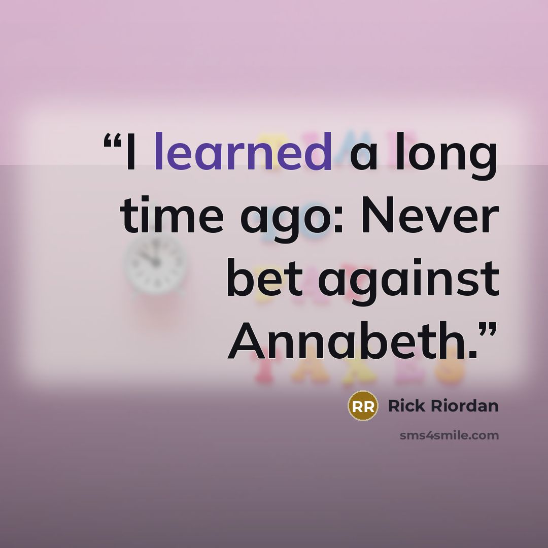 “I learned a long time ago: Never bet against Annabeth.” quote by Rick Riordan