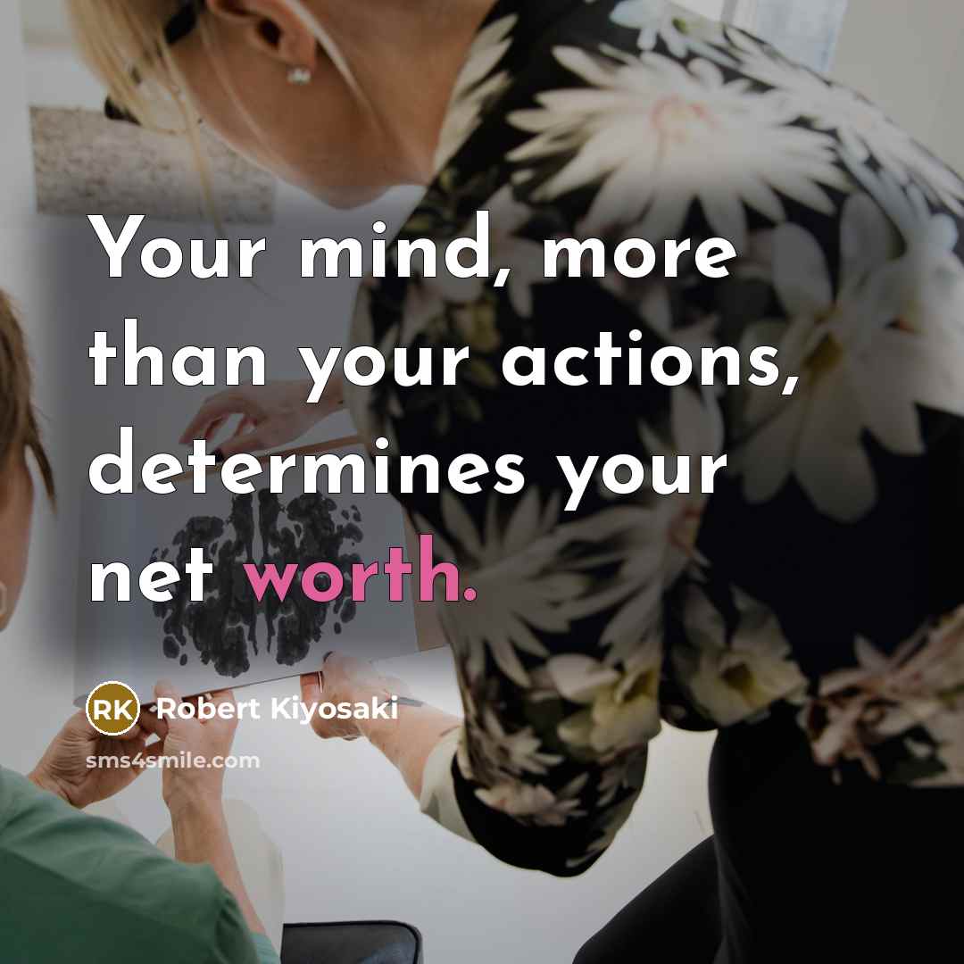 “Your mind, more than your actions, determines your net worth.” quote by Robert Kiyosaki