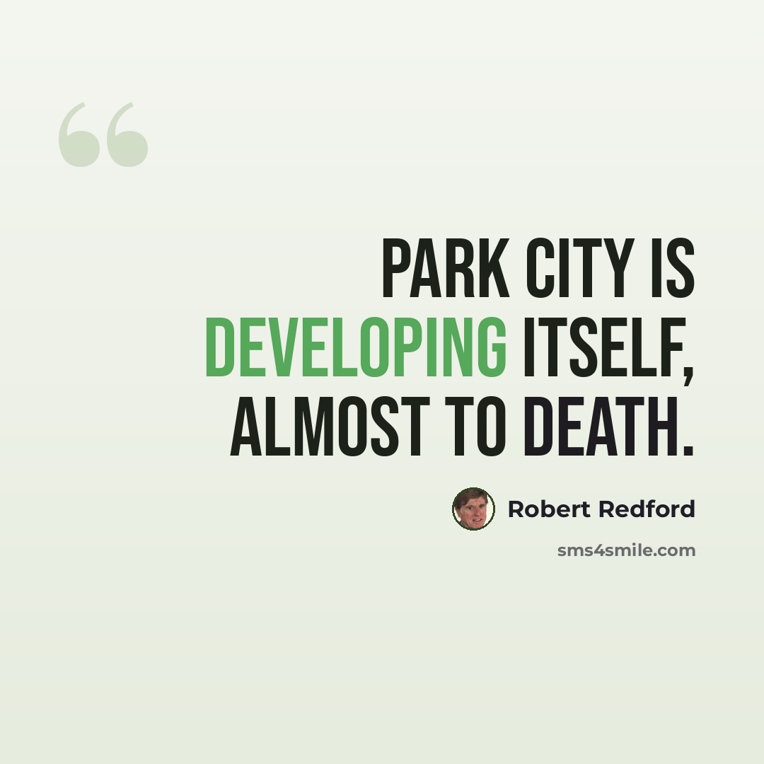 “Park City is developing itself, almost to death.” quote by Robert Redford