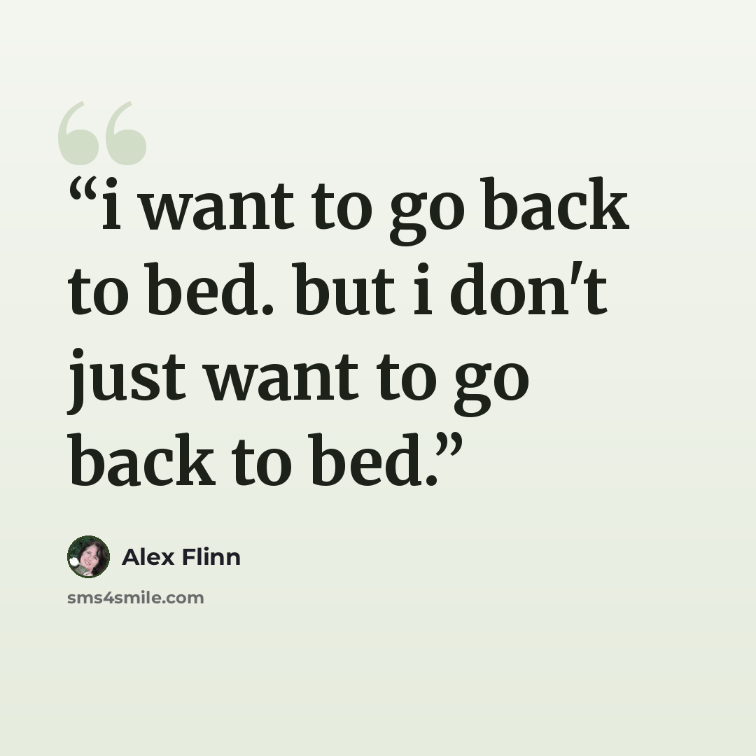 “i want to go back to bed. but i don't just want to go back to bed.” quote by Alex Flinn