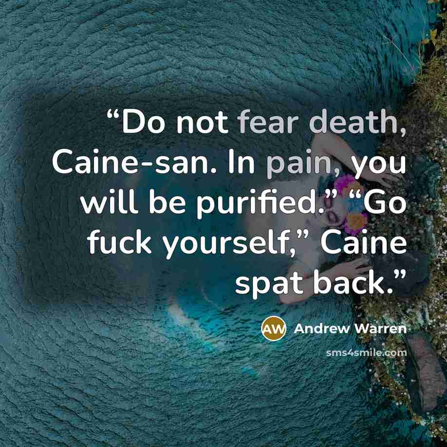 “Do not fear death, Caine-san. In pain, you will be purified.” “Go fuck yourself,” Caine spat back.” quote by Andrew Warren
